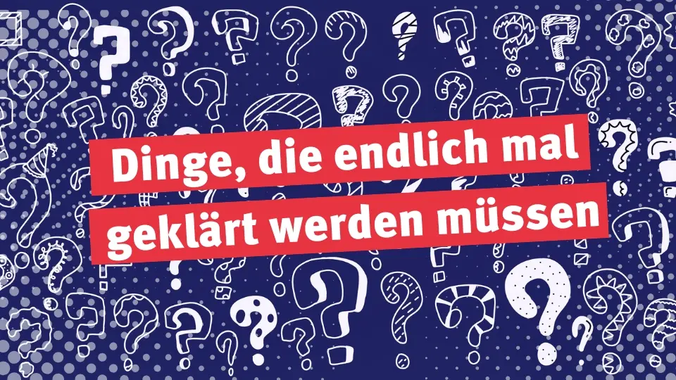 Dinge, die endlich mal geklärt werden müssen