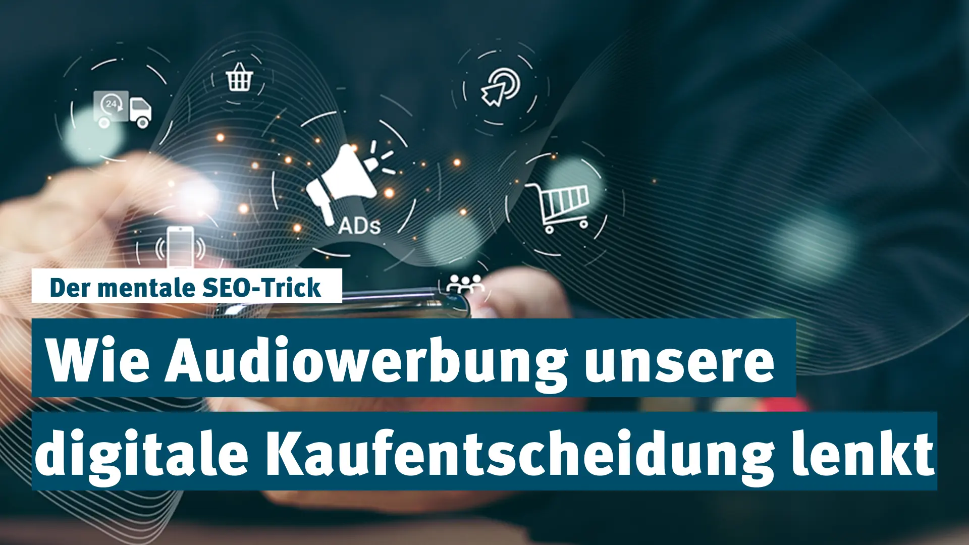 Der mentale SEO-Trick - Wie Audiowerbung unsere digitalen Kaufentscheidungen lenkt