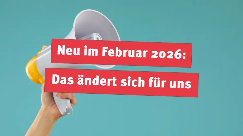 Neu im Februar 2026: Das ändert sich für uns