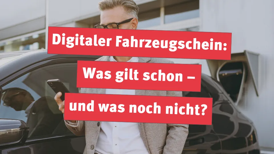 Digitaler Fahrzeugschein: Was gilt schon – und was noch nicht?