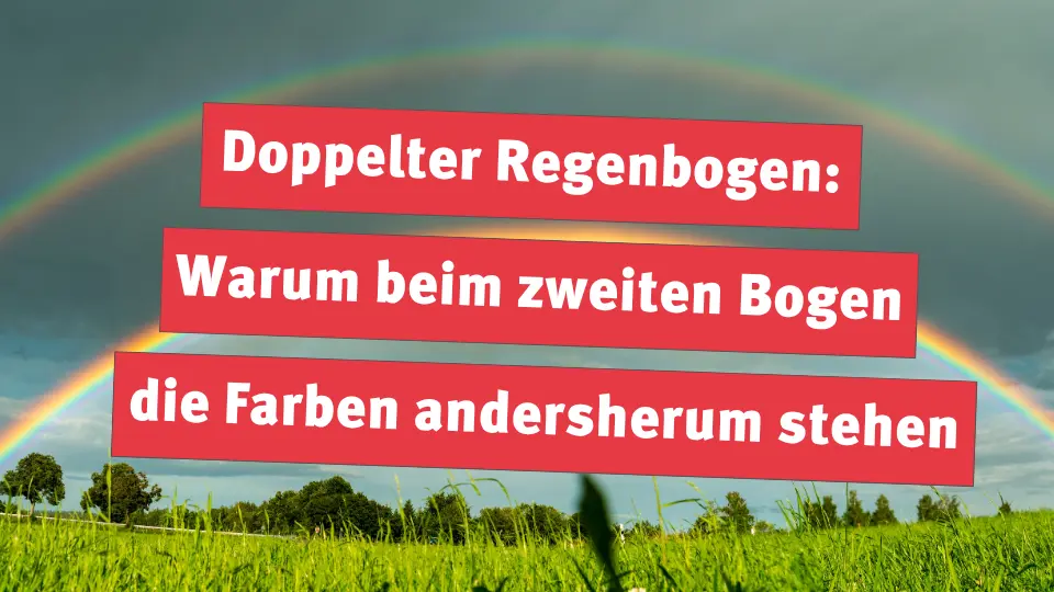 Doppelter Regenbogen: Warum beim zweiten Bogen die Farben andersherum stehen