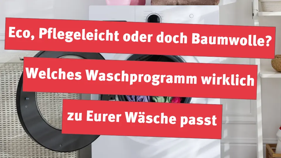Eco, Pflegeleicht oder doch Baumwolle? Welches Waschprogramm wirklich zu Eurer Wäsche passt