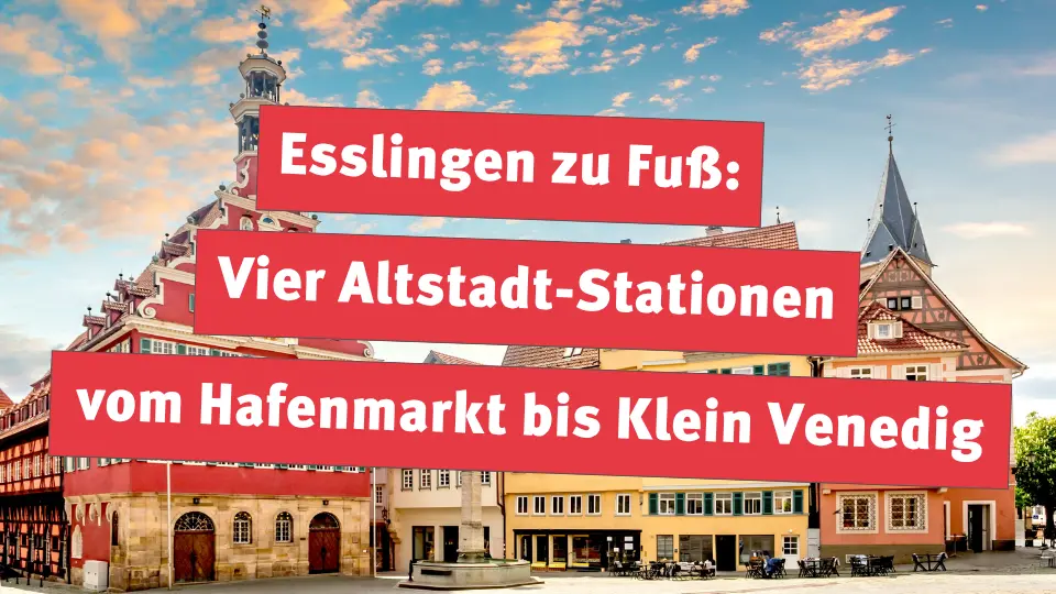Esslingen zu Fuß: Vier Altstadt-Stationen vom Hafenmarkt bis Klein Venedig