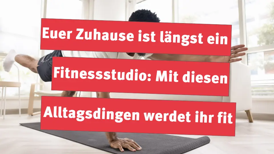 Euer Zuhause ist längst ein Fitnessstudio:  Mit diesen Alltagsdingen werdet ihr fit