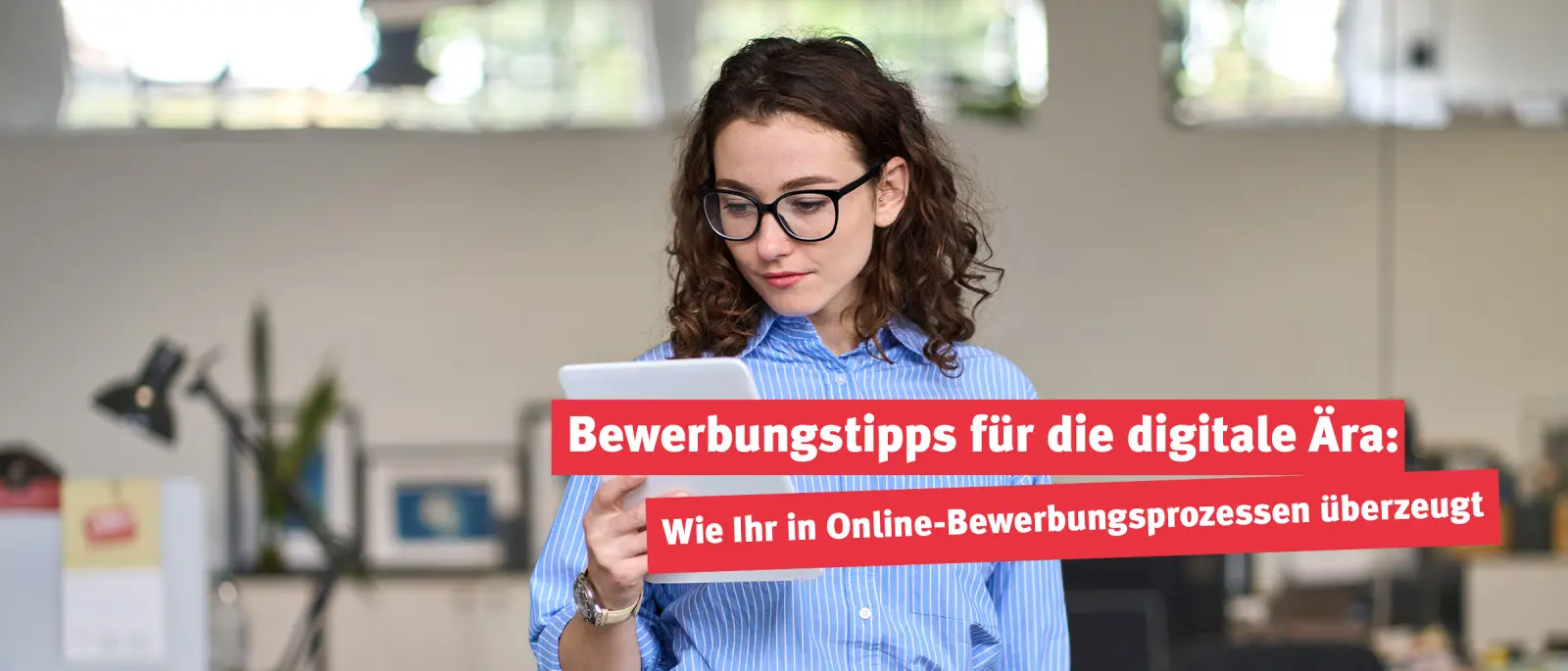 Bewerbungstipps für die digitale Ära: Wie Ihr in Online-Bewerbungsprozessen überzeugt