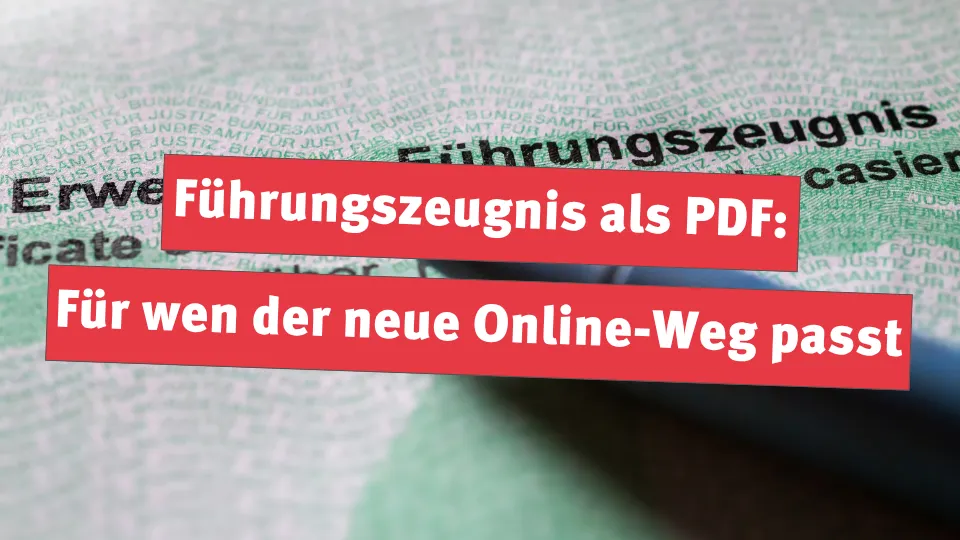 Führungszeugnis als PDF: Für wen der neue Online-Weg passt