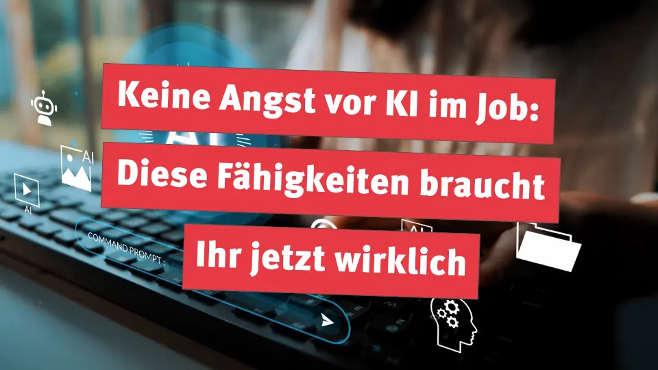 Keine Angst vor KI im Job: Diese Fähigkeiten braucht Ihr jetzt wirklich