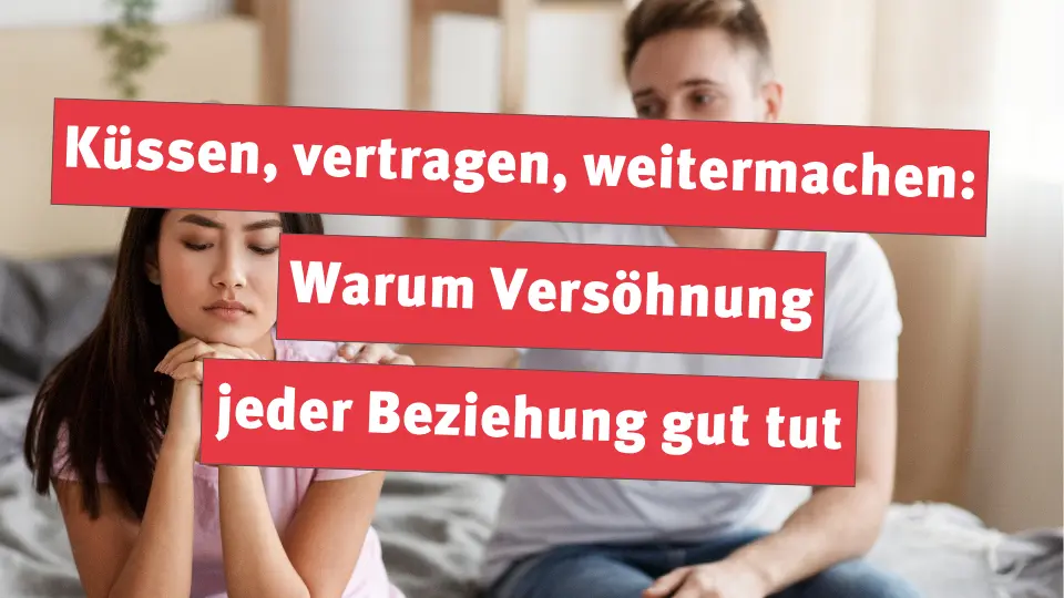 Küssen, vertragen, weitermachen: Warum Versöhnung jeder Beziehung gut tut