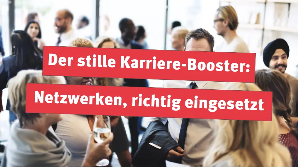 Der stille Karriere-Booster: Netzwerken, richtig eingesetzt