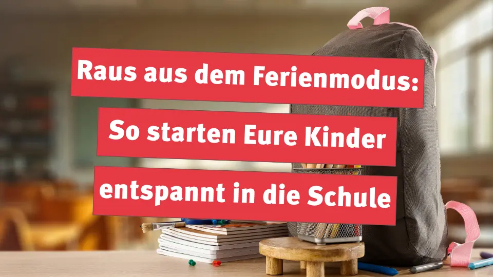 Raus aus dem Ferienmodus: So starten Eure Kinder entspannt in die Schule