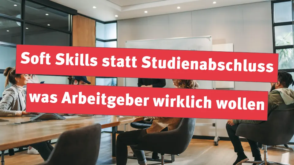 Soft Skills statt Studienabschluss: was Arbeitgeber wirklich wollen