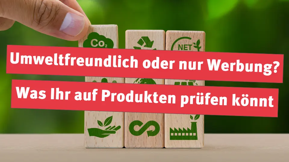 Umweltfreundlich oder nur Werbung? Was Ihr auf Produkten prüfen könnt