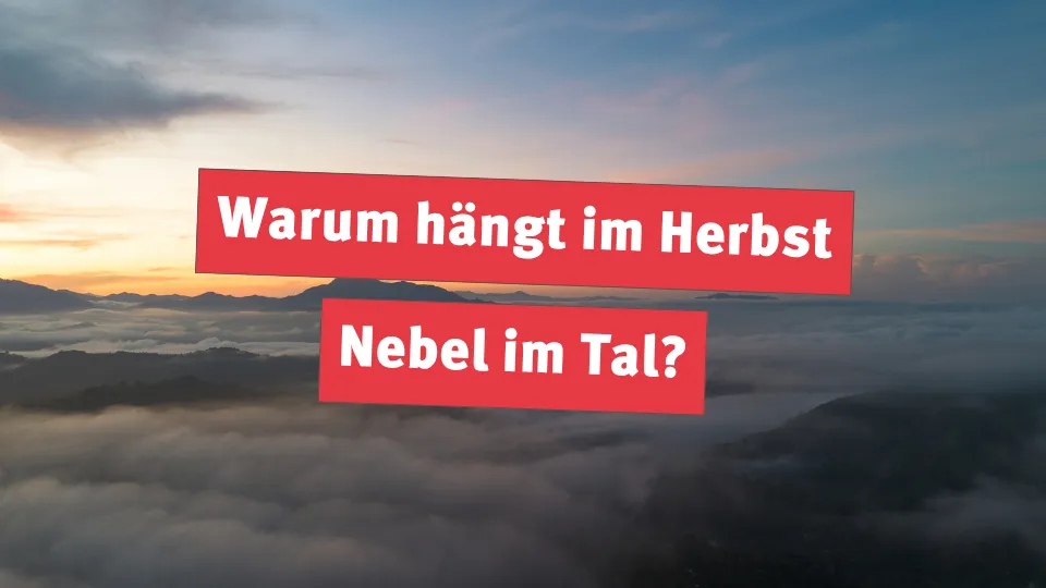 Warum hängt im Herbst Nebel im Tal?