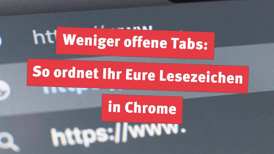 Weniger offene Tabs: So ordnet Ihr Eure Lesezeichen in Chrome