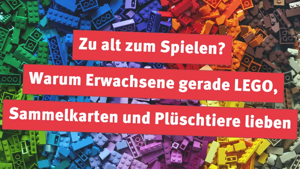 Zu alt zum Spielen? Warum Erwachsene gerade LEGO, Sammelkarten und Plüschtiere lieben